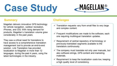 Case Study SummaryChallenges Magellan delivers innovative GPS technology for vehicle navigation, outdoor recreation, iPhones, and GIS. With rising demand.