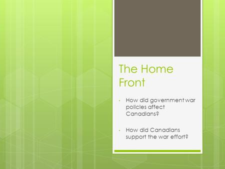 The Home Front How did government war policies affect Canadians? How did Canadians support the war effort?