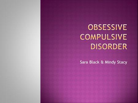 Sara Black & Mindy Stacy.  More than 2 Million American’s Effected  Anxiety Disorder  Extreme Compulsions  Obsessive Rituals  Unwanted & Repeated.