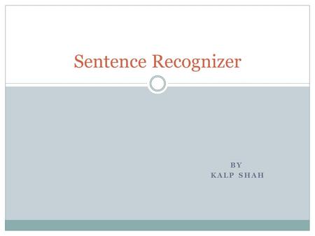 BY KALP SHAH Sentence Recognizer. Sphinx4 Sphinx4 is the best and versatile recognition system. Sphinx4 is a speech recognition system which is written.