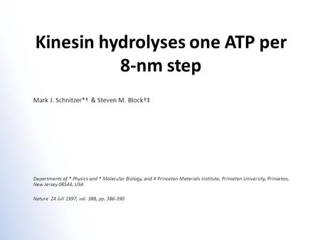 Kinesin hydrolyses one ATP per 8-nm step Mark J. Schnitzer*† & Steven M. Block†‡ Departments of * Physics and † Molecular Biology, and ‡ Princeton Materials.