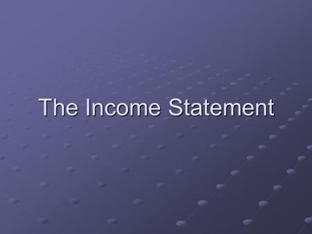 The Income Statement. Revenues Money or promise of money received from the sale of goods and services Money or promise of money received from the sale.