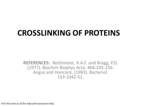 CROSSLINKING OF PROTEINS REFERENCES: Reithmeier, R.A.F. and Bragg, P.D. (1977). Biochim Biophys Acta. 466:245-256. Angus and Hancock. (1983). Bacteriol.