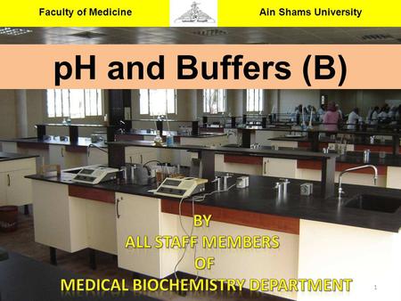 Faculty of Medicine Ain Shams University Medical Biochemistry & Molecular Biology Department 1 pH and Buffers (B)