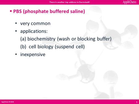 AppliChem © 2010 1 There is another top address in Darmstadt! very common applications: (a) biochemistry (wash or blocking buffer) (b) cell biology (suspend.