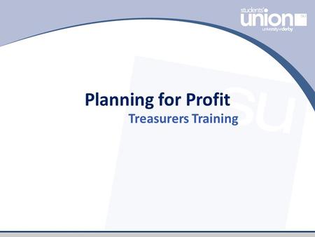 Planning for Profit Treasurers Training. Session Plan What is budgeting and why do it? How to plan for profit and tools you can use. Activity: Planning.