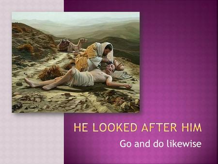 Go and do likewise.  Most straightforward parable of Jesus. The main theme of the parable is Compassion, it needs no explanation. Compassion should be.