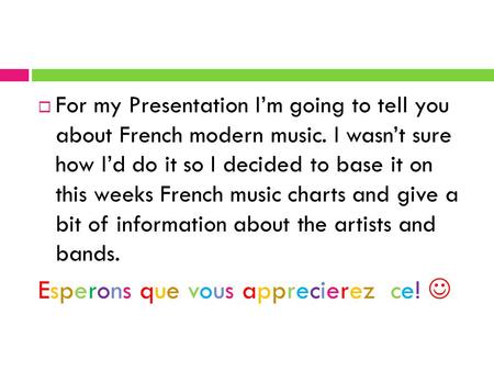 3  For my Presentation I’m going to tell you about French modern music. I wasn’t sure how I’d do it so I decided to base it on this weeks French music.