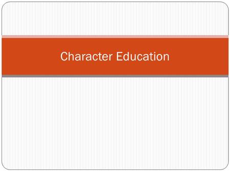 Character Education. Character Pattern of behavior, thoughts, and feelings based on universal principles of moral strength and integrity.