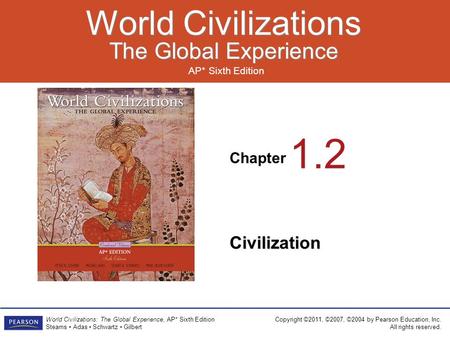 Chapter AP* Sixth Edition World Civilizations The Global Experience World Civilizations The Global Experience Copyright ©2011, ©2007, ©2004 by Pearson.