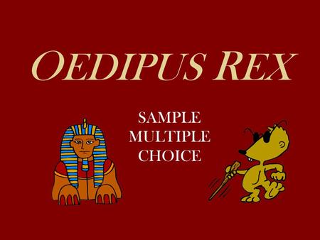 O EDIPUS R EX SAMPLE MULTIPLE CHOICE. 1.Oedipus’ reply to the petition at the beginning of the play reveals all of the following about him EXCEPT: A.He.