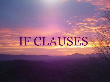 IF CLAUSES. TYPE 0: Subject + present simple IF + personal pronoun + present simple.