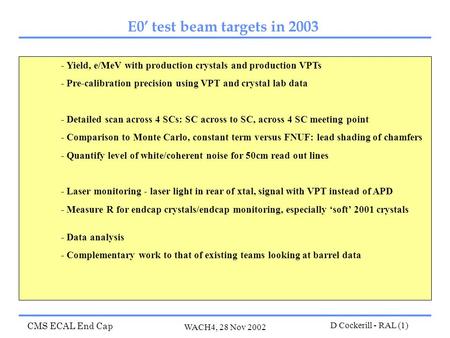 CMS ECAL End Cap WACH4, 28 Nov 2002 D Cockerill - RAL (1) - Yield, e/MeV with production crystals and production VPTs - Pre-calibration precision using.