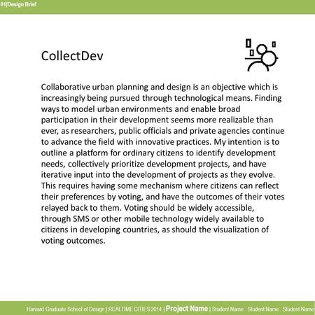 01|Design Brief Harvard Graduate School of Design | REALTIME CITIES 2014 | Project Name | Student Name. Student Name. Student Name CollectDev Collaborative.