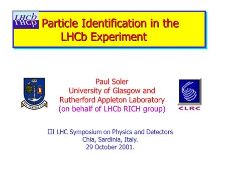 Particle Identification in the LHCb Experiment Particle Identification in the LHCb Experiment III LHC Symposium on Physics and Detectors Chia, Sardinia,