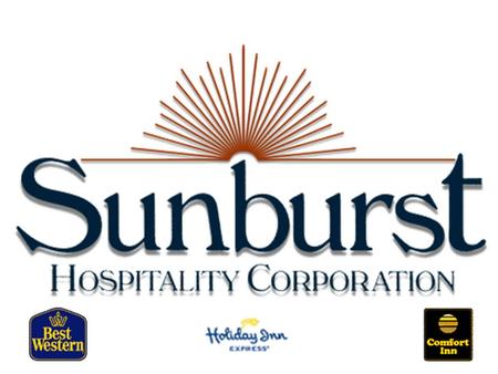 Sunburst Facts Operate in 16 states Revenue of $105 Million in 2003 Includes hotel chains such as –Comfort Inns and Suites –Best Western –Holiday Inn.