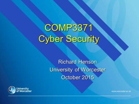 COMP3371 Cyber Security Richard Henson University of Worcester October 2015.