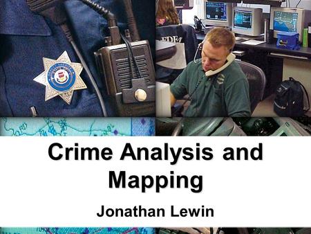 Crime Analysis and Mapping Jonathan Lewin. Impacting Crime Considerations in Developing a Crime Mapping Application.