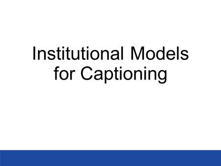 Institutional Models for Captioning. Institutional Models In-House Production Model.