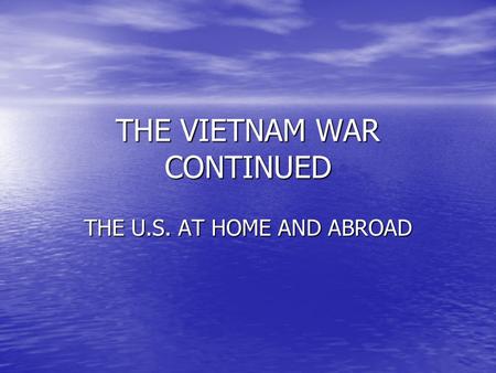 THE VIETNAM WAR CONTINUED THE U.S. AT HOME AND ABROAD.