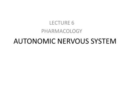 AUTONOMIC NERVOUS SYSTEM LECTURE 6 PHARMACOLOGY. Autonomic Pharmacology Autonomic Nervous System – This system is divided into two separate systems. –