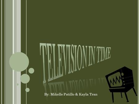 By: Mikelle Patillo & Kayla Tran. T ELEVISION (T.V) The Television is a system or process of producing on a distant screen a series of transient visible.