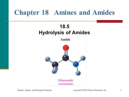 General, Organic, and Biological Chemistry Copyright © 2010 Pearson Education, Inc.1 18.5 Hydrolysis of Amides Chapter 18 Amines and Amides.