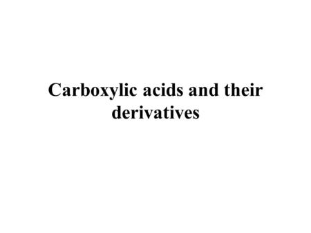 Carboxylic acids and their derivatives. Required background: Aldehydes, ketones Acidity of alcohols Reaction mechanisms Essential for: Aminoacids, peptides.