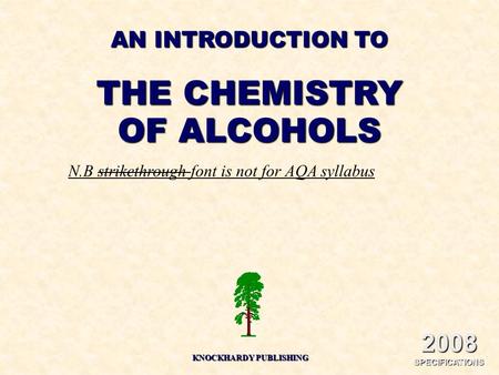 AN INTRODUCTION TO THE CHEMISTRY OF ALCOHOLS KNOCKHARDY PUBLISHING 2008 SPECIFICATIONS N.B strikethrough font is not for AQA syllabus.