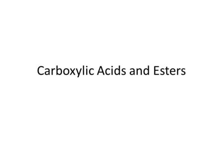 Carboxylic Acids and Esters. Carboxylic Acids Molecules with a carboxyl group -COOH E.g. lactic acid, citric acid Alkane name with -oic acid E.g. methanoic.