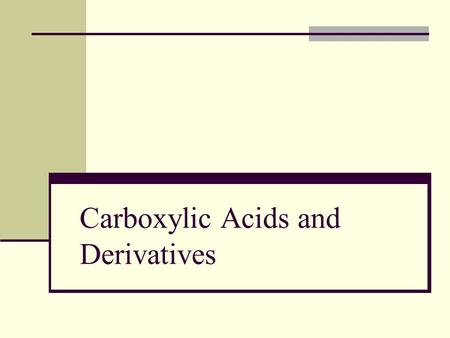 Carboxylic Acids and Derivatives. Naming Carboxylic Acids Starting materials for acyl derivatives (esters, amides, and acid chlorides) Abundant in nature.