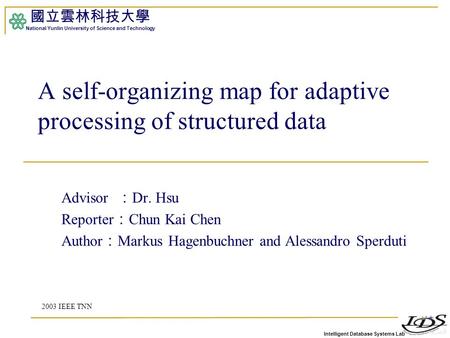 Intelligent Database Systems Lab 國立雲林科技大學 National Yunlin University of Science and Technology 1 A self-organizing map for adaptive processing of structured.