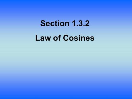 Section 1.3.2 Law of Cosines. Law of Cosines: SSS or SAS Triangles 1-106 Use the diagram to complete the following problems, given triangle ABC is acute.