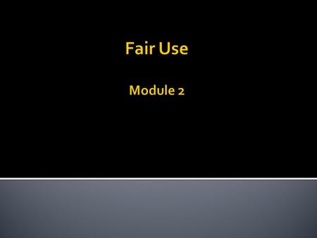 ??????  1. Understand and explain the purpose of Fair Use.  2. Identify and explain the four factors of Fair Use.  3. Practice completing the Checklist.