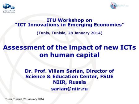 Tunis, Tunisia, 28 January 2014 Assessment of the impact of new ICTs on human capital Dr. Prof. Viliam Sarian, Director of Science & Education Center,