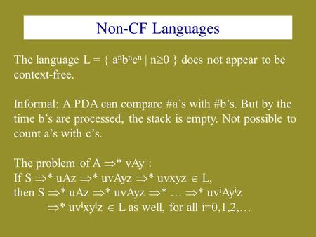 Non-CF Languages The language L = { a n b n c n | n  0 } does not appear to be context-free. Informal: A PDA can compare #a’s with #b’s. But by the time.