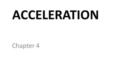 ACCELERATION Chapter 4 Acceleration A change in velocity (speed or direction)