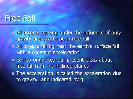 Free Fall All objects moving under the influence of only gravity are said to be in free fall All objects moving under the influence of only gravity are.