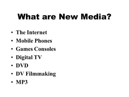 What are New Media? The Internet Mobile Phones Games Consoles Digital TV DVD DV Filmmaking MP3.