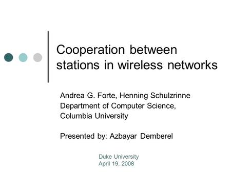 Cooperation between stations in wireless networks Andrea G. Forte, Henning Schulzrinne Department of Computer Science, Columbia University Presented by: