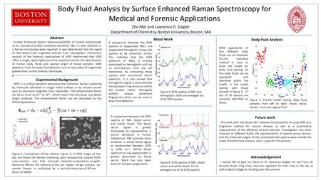 Body Fluid Analysis by Surface Enhanced Raman Spectroscopy for Medical and Forensic Applications Zhe Mei and Lawrence D. Ziegler Department of Chemistry,