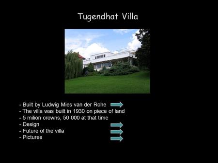 Tugendhat Villa - Built by Ludwig Mies van der Rohe - The villa was built in 1930 on piece of land - 5 milion crowns, 50 000 at that time - Design - Future.