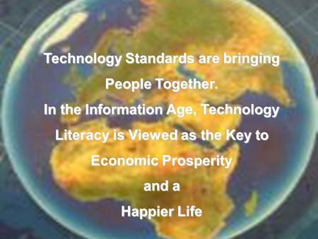 Technology Standards are bringing People Together. In the Information Age, Technology Literacy is Viewed as the Key to Economic Prosperity and a Happier.