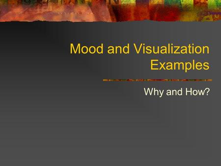 Mood and Visualization Examples Why and How?. Mood and Visualization What is mood and visualization? Mood - The climate of feeling in a literary work.