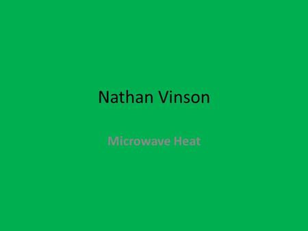 Nathan Vinson Microwave Heat. PURPOSE (Step 1): I wanted to find out how microwave ovens heat up food?