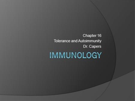 Chapter 16 Tolerance and Autoimmunity Dr. Capers.