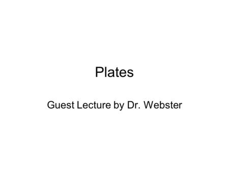 Plates Guest Lecture by Dr. Webster. Vocabulary of the Day Asthenosphere Continental crust Convergent margin Divergent margin Earthquake Lithosphere Oceanic.