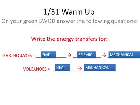 1/31 Warm Up On your green SWOD answer the following questions: Write the energy transfers for: EARTHQUAKES = _____________  ____________  ____________.