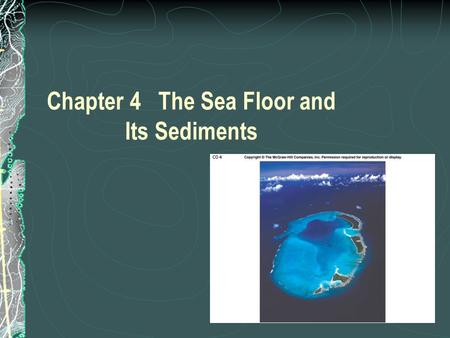 Chapter 4 The Sea Floor and Its Sediments. 4.1 Measuring the Depths Methods for measuring depths: Hand line and wire marked with fathoms, with a lead.