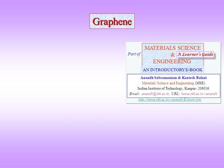 Graphene MATERIALS SCIENCE &ENGINEERING Anandh Subramaniam & Kantesh Balani Materials Science and Engineering (MSE) Indian Institute of Technology, Kanpur-